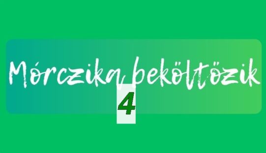 Mórczika beköltözik IV.
