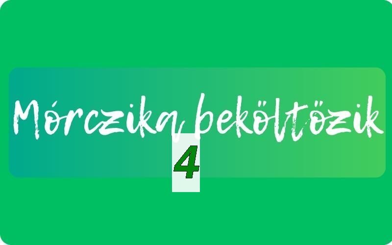 Mórczika beköltözik IV.