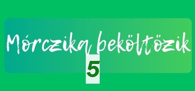 Mórczika beköltözik V.